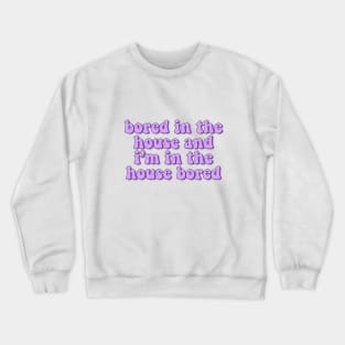 bored in the house Crewneck Sweatshirt